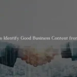 How to Identify Good Business Content from Bad?